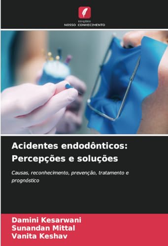 Acidentes endodônticos: Percepções e soluções: Causas, reconhecimento, prevenção, tratamento e prognóstico von Edições Nosso Conhecimento