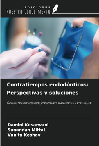Contratiempos endodónticos: Perspectivas y soluciones: Causas, reconocimiento, prevención, tratamiento y pronóstico von Ediciones Nuestro Conocimiento