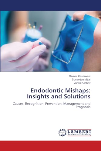 Endodontic Mishaps: Insights and Solutions: Causes, Recognition, Prevention, Management and Prognosis von LAP LAMBERT Academic Publishing