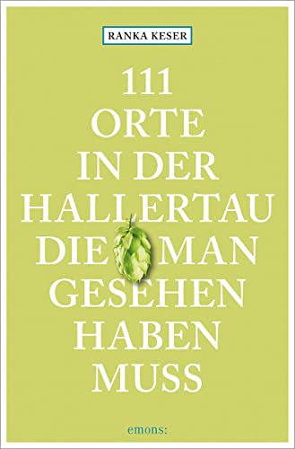 111 Orte in der Hallertau, die man gesehen haben muss: Reiseführer von Emons Verlag