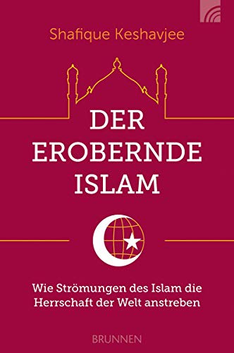 Der erobernde Islam: Wie Strömungen des Islam die Herrschaft der Welt anstreben von Brunnen-Verlag GmbH