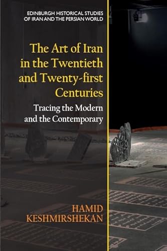 The Art of Iran in the Twentieth and Twenty-First Centuries: Tracing the Modern and the Contemporary (Edinburgh Historical Studies of Iran and the Persian World) von Edinburgh University Press