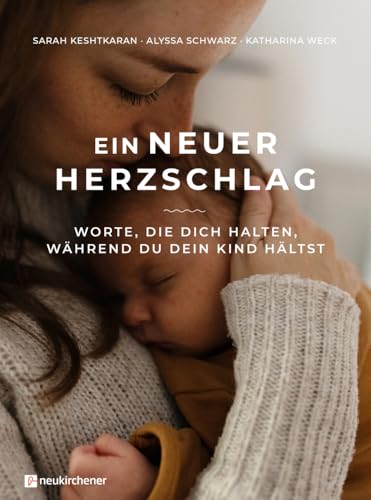 Ein neuer Herzschlag: Worte, die dich halten, während du dein Kind hältst von Neukirchener Verlag