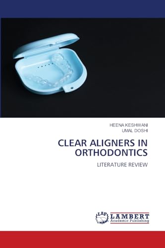 CLEAR ALIGNERS IN ORTHODONTICS: LITERATURE REVIEW von LAP LAMBERT Academic Publishing