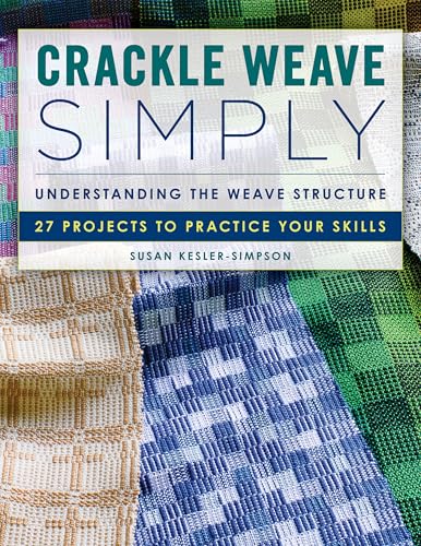 Crackle Weave Simply: Understanding the Weave Structure 27 Projects to Practice Your Skills