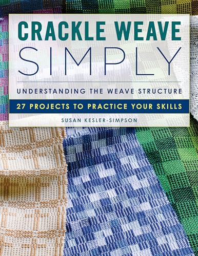 Crackle Weave Simply: Understanding the Weave Structure 27 Projects to Practice Your Skills Crackle Weave Simply: Understanding the Weave Structure 27 Projects to Practice Your Skills