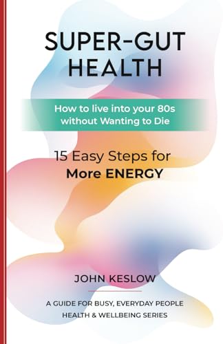 SUPER-GUT HEALTH - 15 Easy Steps for More ENERGY: How to live into your 80s without Wanting to Die von Luath Publishing