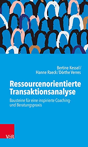 Ressourcenorientierte Transaktionsanalyse: Impulse für eine inspirierte Coaching- und Beratungspraxis