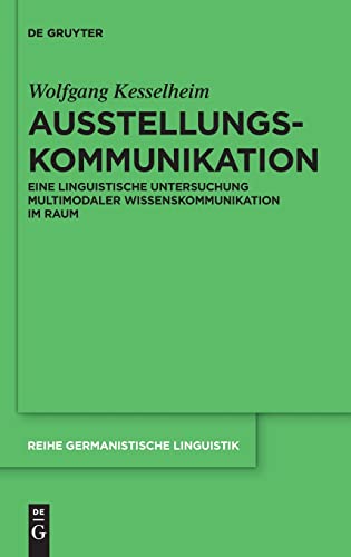 Ausstellungskommunikation: Eine linguistische Untersuchung multimodaler Wissenskommunikation im Raum (Reihe Germanistische Linguistik, 312, Band 312)