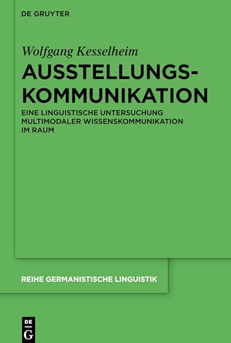 Ausstellungskommunikation: Eine linguistische Untersuchung multimodaler Wissenskommunikation im Raum (Reihe Germanistische Linguistik, 312, Band 312)