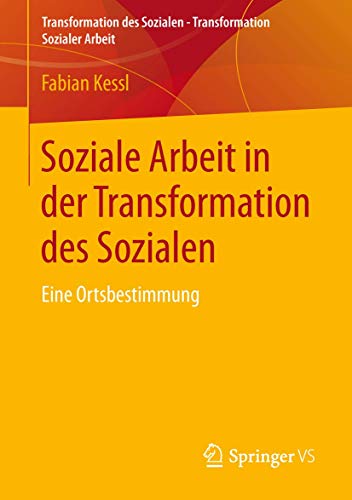 Soziale Arbeit in der Transformation des Sozialen: Eine Ortsbestimmung (Transformation des Sozialen – Transformation Sozialer Arbeit, 1, Band 1) von Springer VS