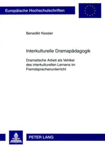 Interkulturelle Dramapädagogik: Dramatische Arbeit als Vehikel des interkulturellen Lernens im Fremdsprachenunterricht (Europäische Hochschulschriften ... Universitaires Européennes, Band 976) von Lang, Peter GmbH