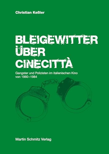 Bleigewitter über Cinecittà: Gangster und Polizisten im italienischen Kino von 1960–1984 von Martin Schmitz Verlag