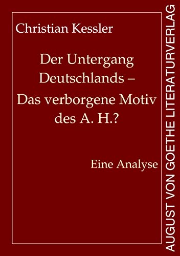 Der Untergang Deutschlands - Das verborgene Motiv des A. H.?: Eine Analyse von Frankfurter Literaturverlag GmbH