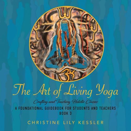 The Art of Living Yoga: CRAFTING AND TEACHING HOLISTIC CLASSES von Ewings Publishing LLC