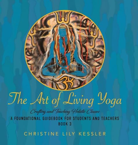 The Art of Living Yoga: CRAFTING AND TEACHING HOLISTIC CLASSES von Ewings Publishing LLC