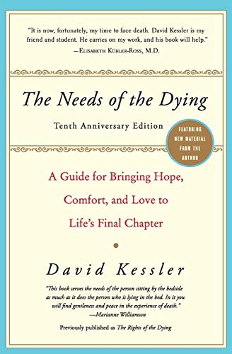 The Needs of the Dying: A Guide for Bringing Hope, Comfort, and Love to Life's Final Chapter The Needs of the Dying: A Guide for Bringing Hope, Comfort, and Love to Life's Final Chapter