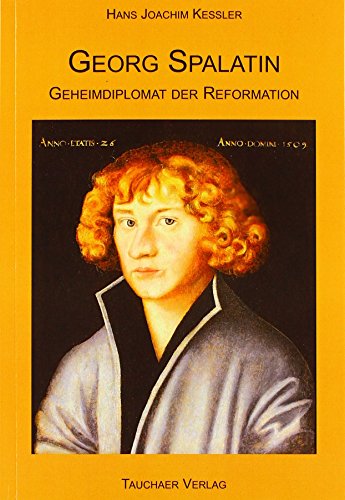 Georg Spalatin: Geheimdiplomat der Reformation