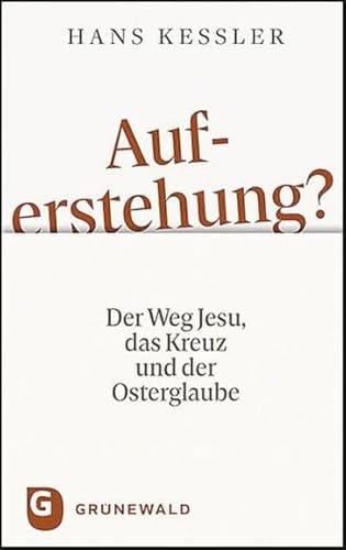 Auferstehung?: Der Weg Jesu, das Kreuz und der Osterglaube