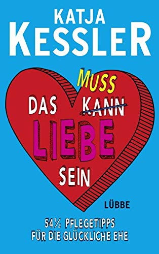 Das muss Liebe sein: 54 1/2 Pflegetipps für die glückliche Ehe