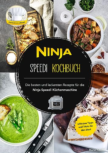 Ninja Speedi Kochbuch - Die besten und leckersten Rezepte für die Ninja Speedi Küchenmaschine: Inklusive Tipps und Tricks für den Start