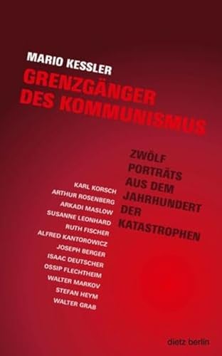 Grenzgänger des Kommunismus: Zwölf Porträts aus dem Jahrhundert der Katastrophen