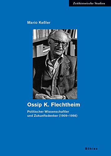 Ossip K. Flechtheim: Politischer Wissenschaftler und Zukunftsdenker (1909-1998) (Zeithistorische Studien, Band 41)