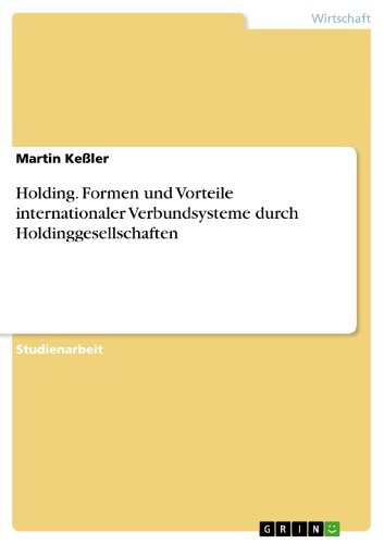 Holding. Formen und Vorteile internationaler Verbundsysteme durch Holdinggesellschaften von GRIN Verlag