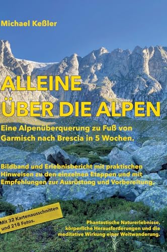 Alleine über die Alpen: Eine Alpenüberquerung zu Fuß. Von Garmisch nach Brescia in 5 Wochen. Alleine über die Alpen: Eine Alpenüberquerung zu Fuß. Von Garmisch nach Brescia in 5 Wochen.