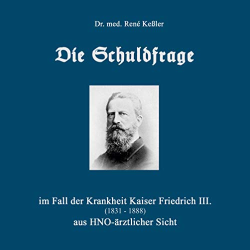 Die Schuldfrage: im Fall der Krankheit Kaiser Friedrich III. (1831-1888) aus HNO-ärztlicher Sicht von TWENTYSIX