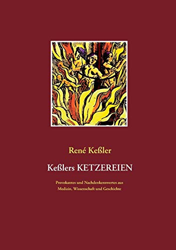 Keßlers Ketzereien: Provokantes und Nachdenkenswertes aus Medizin, Wissenschaft und Geschichte Keßlers Ketzereien: Provokantes und Nachdenkenswertes aus Medizin, Wissenschaft und Geschichte