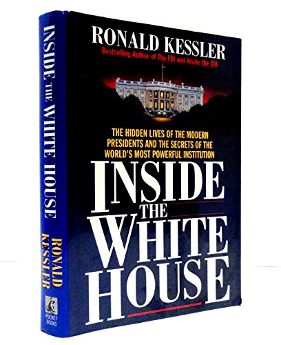 Inside the White House: The Hidden Lives of the Modern Presidents and the Secrets of the World's Most Powerful Institution