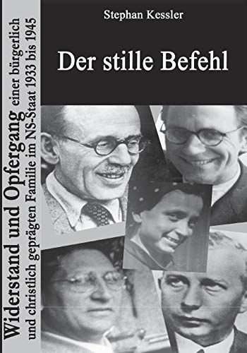 Der stille Befehl: Widerstand und Opfergang einer bürgerlich und christlich geprägten Familie im NS-Staat 1933 bis 1945