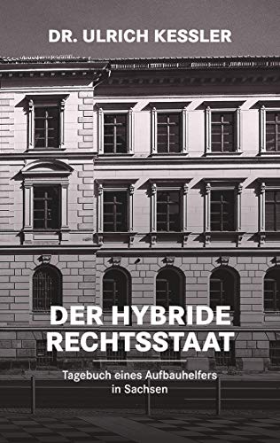 Der hybride Rechtsstaat: Tagebuch eines Aufbauhelfers in Sachsen