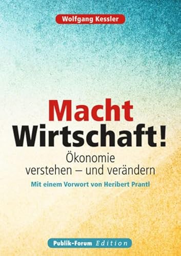 Macht Wirtschaft!: Ökonomie verstehen – und verändern