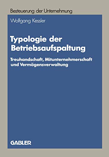Typologie der Betriebsaufspaltung: Treuhandschaft, Mitunternehmerschaft Und Vermogensverwaltung (Besteuerung Der Unternehmung) (German Edition): ... (Besteuerung der Unternehmung, 16, Band 16) von Gabler Verlag