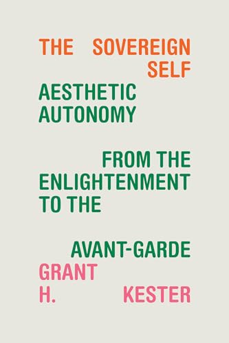 The Sovereign Self: Aesthetic Autonomy from the Enlightenment to the Avant-Garde von Duke University Press