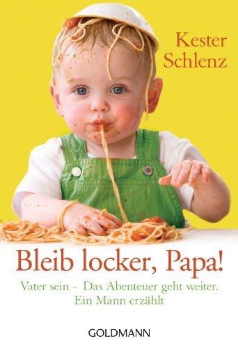 Bleib locker, Papa!: Vater sein - Das Abenteuer geht weiter. Ein Mann erzählt von Goldmann