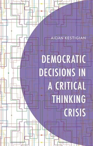Democratic Decisions in a Critical Thinking Crisis Democratic Decisions in a Critical Thinking Crisis von Lexington Books/Fortress Academic