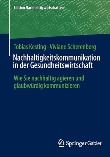Nachhaltigkeitskommunikation in der Gesundheitswirtschaft: Wie Sie nachhaltig agieren und glaubwürdig kommunizieren (Edition Nachhaltig wirtschaften) von Springer Gabler