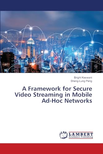 A Framework for Secure Video Streaming in Mobile Ad-Hoc Networks A Framework for Secure Video Streaming in Mobile Ad-Hoc Networks von LAP LAMBERT Academic Publishing
