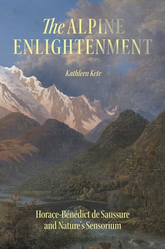 The Alpine Enlightenment: Horace-bénédict De Saussure and Nature’s Sensorium (The Life of Ideas) von University of Chicago Press