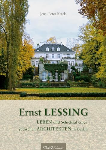 Ernst Lessing: Leben und Schicksal eines jüdischen Architekten in Berlin von Strauss, Jürgen