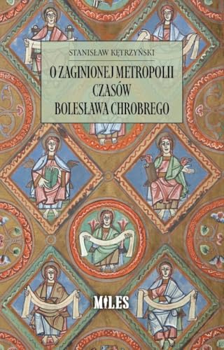 O zaginionej metropolii czasów Bolesława Chrobrego O zaginionej metropolii czasów Bolesława Chrobrego von Miles