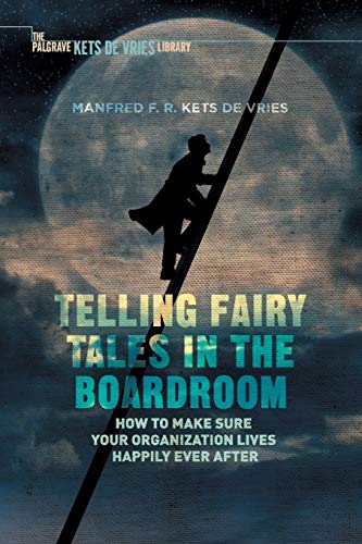 Telling Fairy Tales in the Boardroom: How to Make Sure Your Organization Lives Happily Ever After (INSEAD Business Press)
