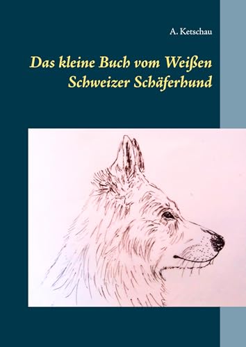 Das kleine Buch vom Weißen Schweizer Schäferhund