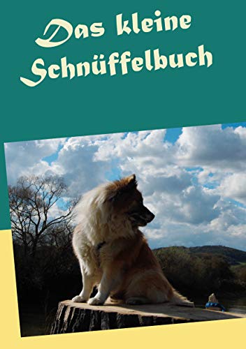 Das kleine Schnüffelbuch: Hunde mit Schnüffelspielen auslasten. Mit einem Anhang zu weiterreichenden Möglichkeiten in der Nasenarbeit. von Books on Demand