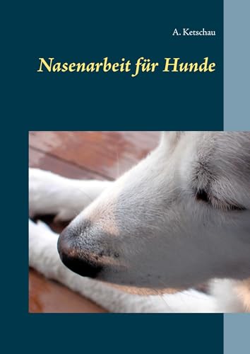 Nasenarbeit für Hunde: Den Hund mit Schnüffelspielen auslasten. Mit einem Anhang zu den "Profi-Schnüfflern". von Books on Demand GmbH
