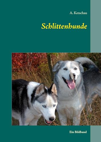 Schlittenhunde: Ein Bildband von Books on Demand GmbH