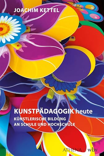 KUNSTPÄDAGOGIK heute: Künstlerische Bildung an Schule und Hochschule (Kunst und Bildung) von Athena bei wbv